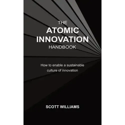 The Atomic Innovation Handbook: How to enable a sustainable culture of innovation