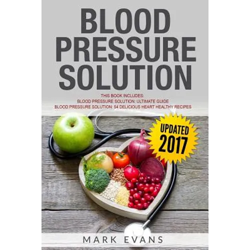 Blood Pressure Solution: Solution - 2 Manuscripts - The Ultimate Guide to Naturally Lowering High Blood Pressure and Reducing Hypertension & 54