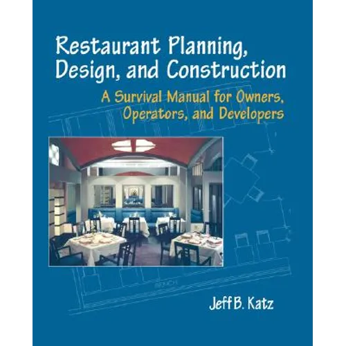 Restaurant Planning, Design, and Construction: A Survival Manual for Owners, Operators, and Developers