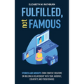 Fulfilled, not Famous: Stories and Insights from Content Creators on Building a Relationship with your Audience, Creativity, and Perseverance