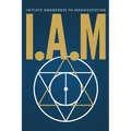 I.A.M. Initiate Awareness to Manifestation