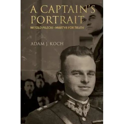 A Captain's Portrait: Witold Pilecki - Martyr for Truth