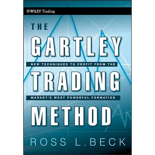 The Gartley Trading Method: New Techniques to Profit from the Market�s Most Powerful Formation