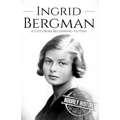Ingrid Bergman: A Life from Beginning to End