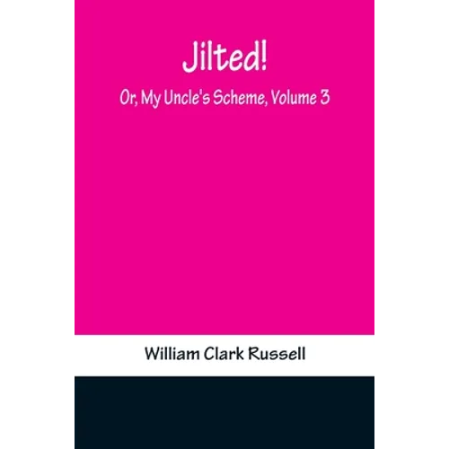 Jilted! Or, My Uncle's Scheme, Volume 3
