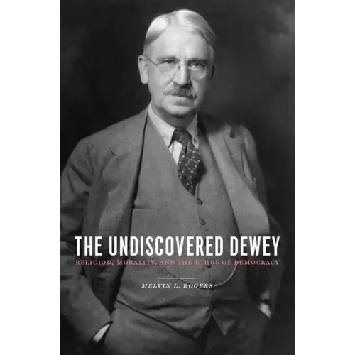 The Undiscovered Dewey: Religion, Morality, and the Ethos of Democracy