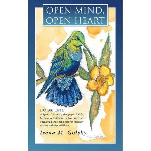Open Mind, Open Heart: A Spiritual Manual; Metaphysical Vade Mecum. a Testimony to How Solely an Open Mind and Open Heart Can Manifest Undrea