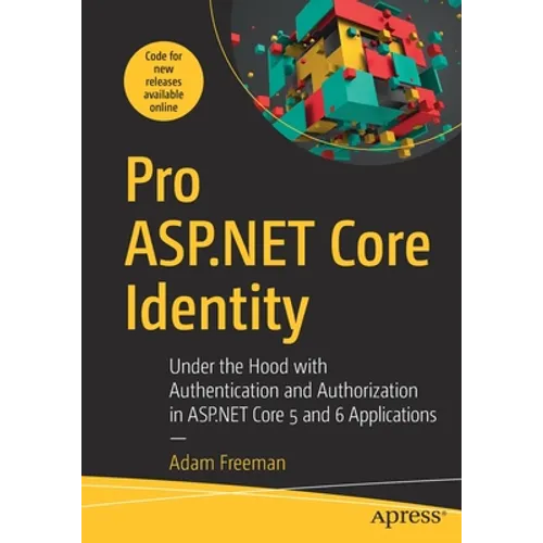 Pro ASP.NET Core Identity: Under the Hood with Authentication and Authorization in ASP.NET Core 5 and 6 Applications