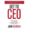 Get To CEO: Chart Your Path, Learn the Skills and Avoid the Mistakes to Get There Faster