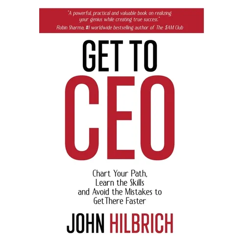 Get To CEO: Chart Your Path, Learn the Skills and Avoid the Mistakes to Get There Faster