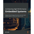 Architecting High-Performance Embedded Systems: Design and build high-performance real-time digital systems based on FPGAs and custom circuits