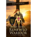 Born Rebel, Renewed Warrior: A Story of Redemption