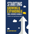 Starting, Growing, and Expanding Your Small Business Globally: A Guide for the Small Business Owner