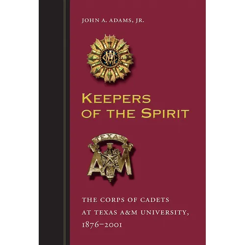 Keepers of the Spirit: The Corps of Cadets at Texas A&m University, 1876-2001