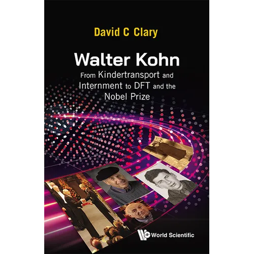 Walter Kohn: From Kindertransport and Internment to DFT and the Nobel Prize