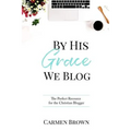 By His Grace We Blog: The Perfect Resource for the Christian Blogger