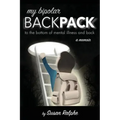 My Bipolar Backpack, a Memoir: To the Bottom of Mental Illness and Back