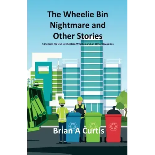 The Wheelie Bin Nightmare and Other Stories: 53 Stories for Use in Christian Worship and on Other Occasions
