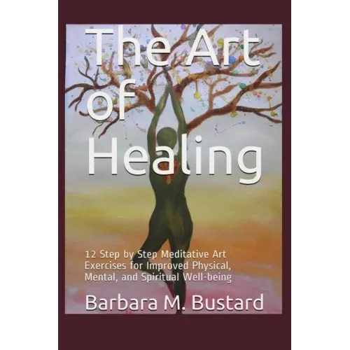 The Art of Healing: 12 Step by Step Art Exercises for Improved Physical, Mental, and Spiritual Well-being