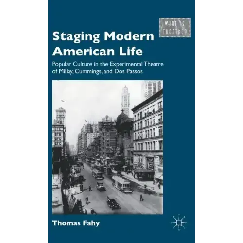 Staging Modern American Life: Popular Culture in the Experimental Theatre of Millay, Cummings, and Dos Passos