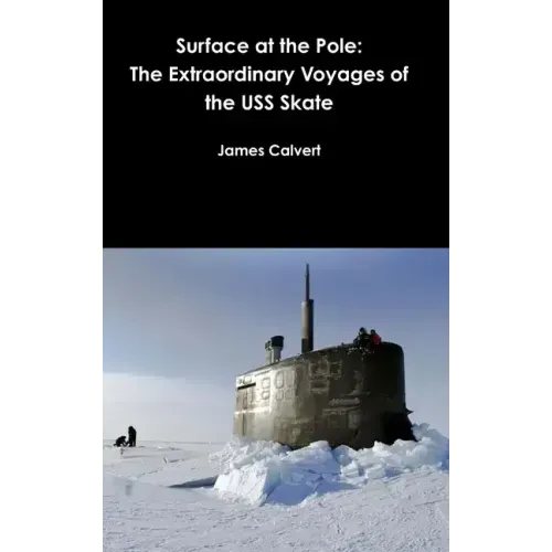 Surface at the Pole: The Extraordinary Voyages of the USS Skate