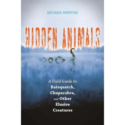 Hidden Animals: A Field Guide to Batsquatch, Chupacabra, and Other Elusive Creatures