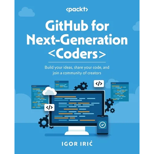 GitHub for Next-Generation Coders: Build your ideas, share your code, and join a community of creators