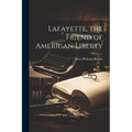 Lafayette, the Friend of American Liberty