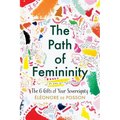 The Path of Femininity; The 6 Gifts of Your Sovereignty
