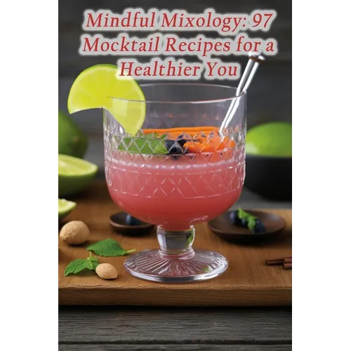 Mindful Mixology: 97 Mocktail Recipes for a Healthier You