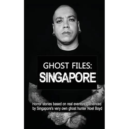 Ghost Files: SINGAPORE by Noel Boyd: Horror stories based on real events experienced by Singapore's very own ghost hunter Noel Boyd