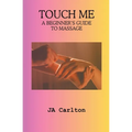 Touch Me A Beginner's Guide to Massage