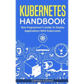 Kubernetes Handbook: Non-Programmer's Guide To Deploy Applications With Kubernetes