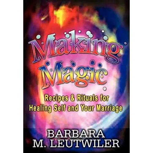 Making Magic: Recipes & Rituals for Healing Self and Your Marriage