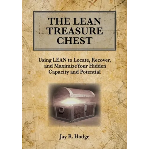 The Lean Treasure Chest: Using Lean to Locate, Recover, and Maximize Your Hidden Capacity and Potential