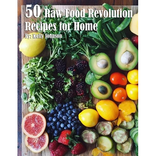 50 Raw Food Revolution Recipes for Home