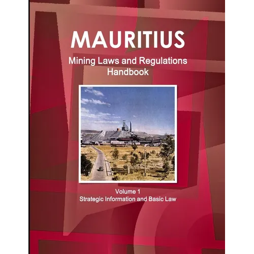 Mauritius Mining Laws and Regulations Handbook Volume 1 Strategic Information and Basic Law