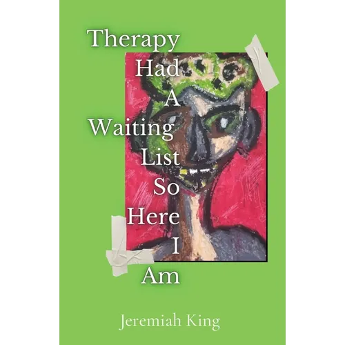 Therapy Had A Waiting List ...So Here I Am