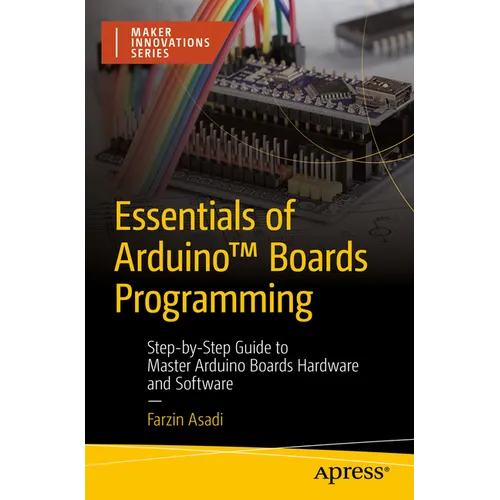 Essentials of Arduino(tm) Boards Programming: Step-By-Step Guide to Master Arduino Boards Hardware and Software