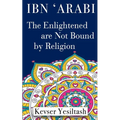 Ibn 'Arabi, The Enlightened are not bound by religion