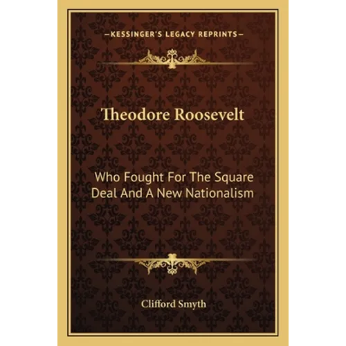 Theodore Roosevelt: Who Fought For The Square Deal And A New Nationalism