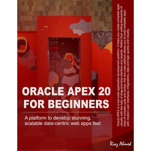 Oracle APEX 20 For Beginners: A platform to develop stunning, scalable data-centric web apps fast