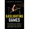 Gaslighting Games: The Manipulative Power to Play with People's Minds and Control Them for Life
