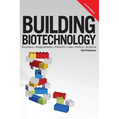 Building Biotechnology: Biotechnology Business, Regulations, Patents, Law, Policy and Science