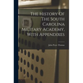 The History Of The South Carolina Military Academy, With Appendixes