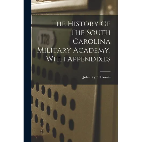 The History Of The South Carolina Military Academy, With Appendixes