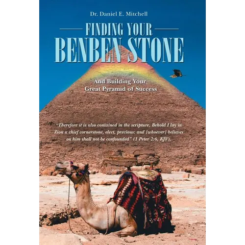 Finding Your Benben Stone: And Building Your Great Pyramid of Success
