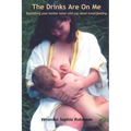 The Drinks Are on Me Everything Your Mother Never Told You about Breastfeeding