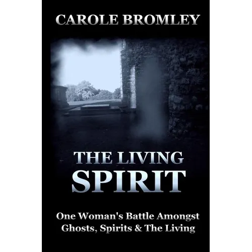 The Living Spirit: One Woman's Battle Amongst Ghosts, Spirits and the Living