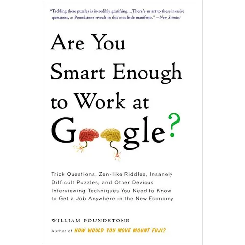 Are You Smart Enough to Work at Google?: Trick Questions, Zen-Like Riddles, Insanely Difficult Puzzles, and Other Devious Interviewing Techniques You